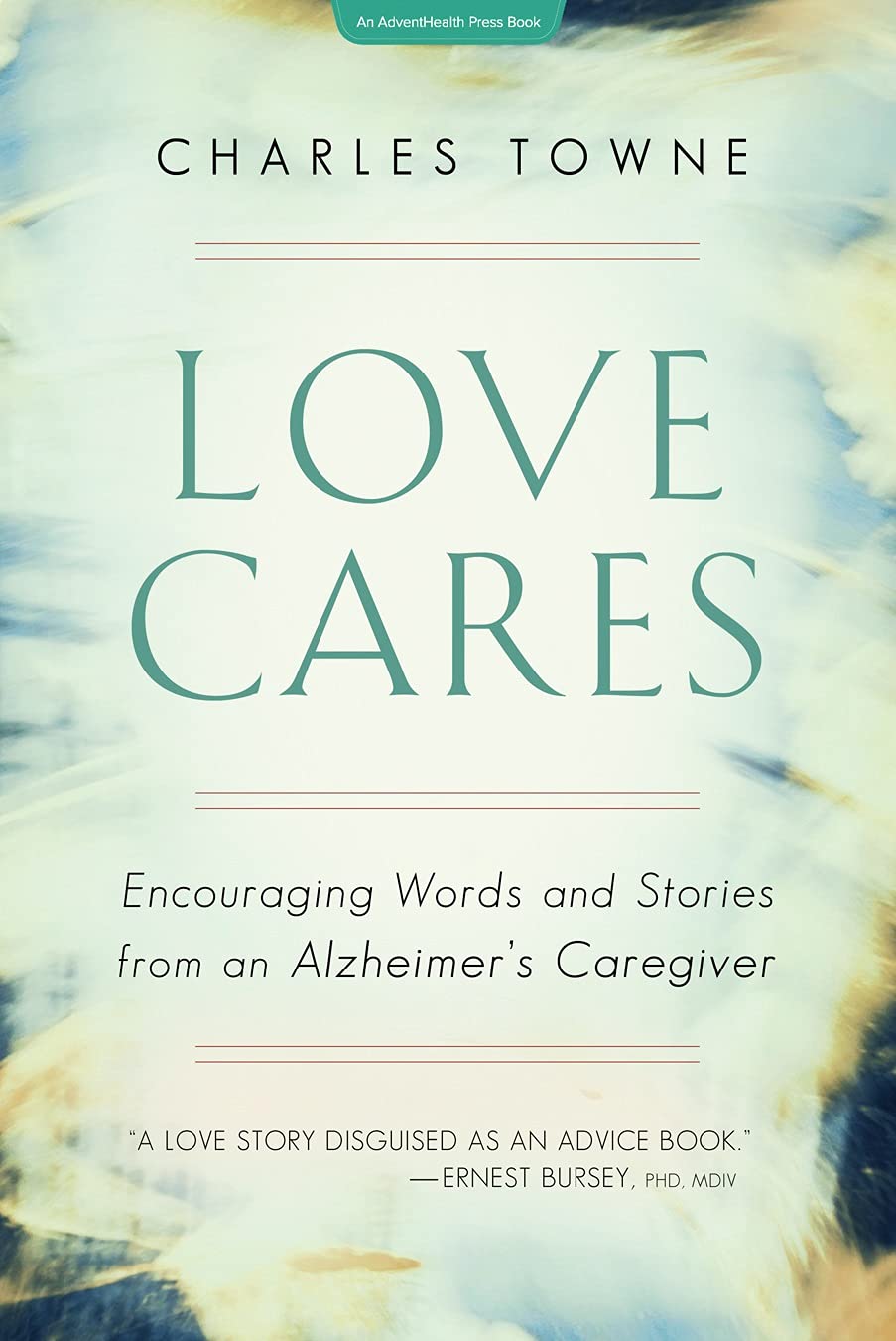 Love Cares: Encouraging Words and Stories from an Alzheimer's Caregiver