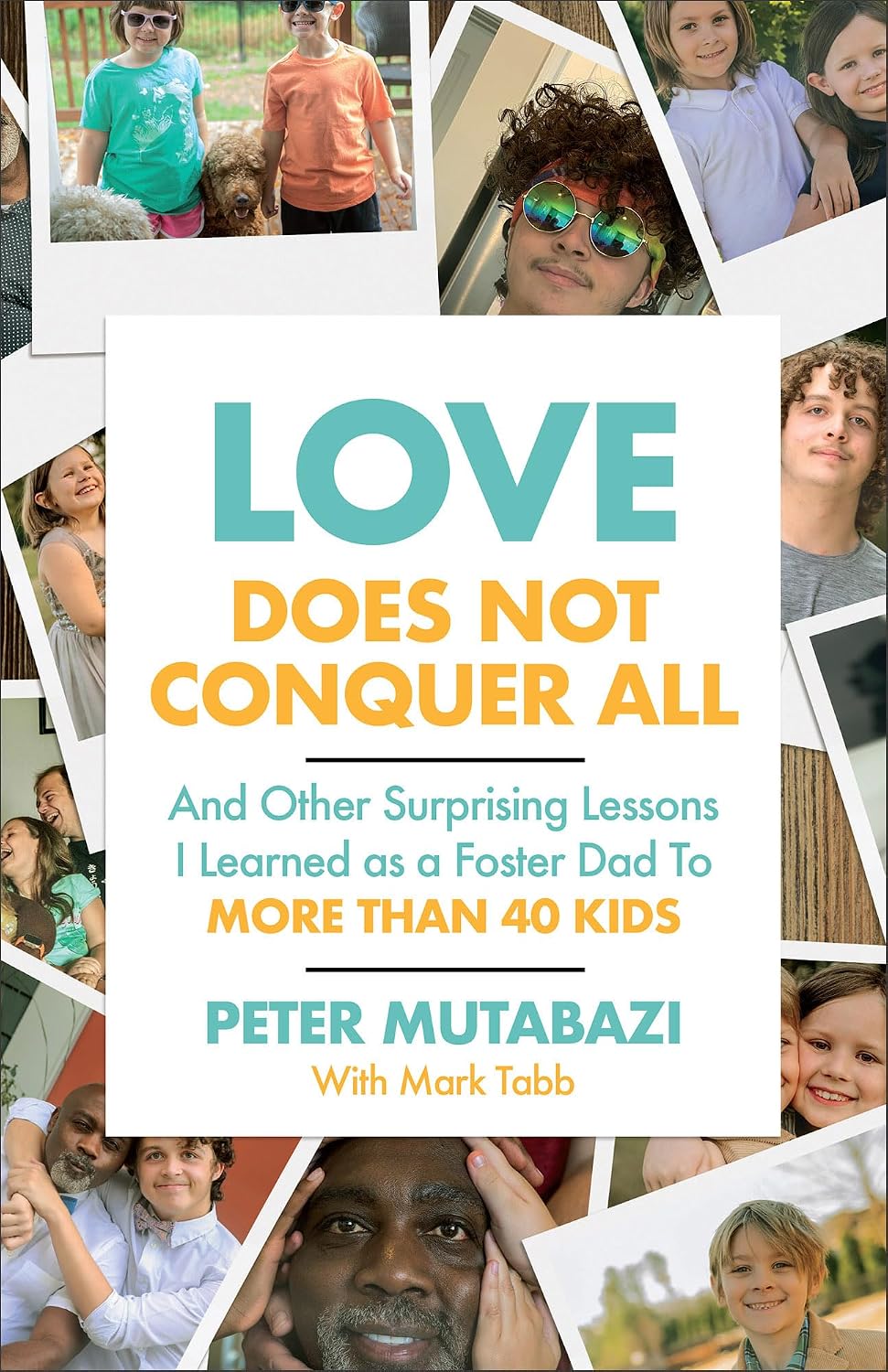 Love Does Not Conquer All: And Other Surprising Lessons I Learned as a Foster Dad